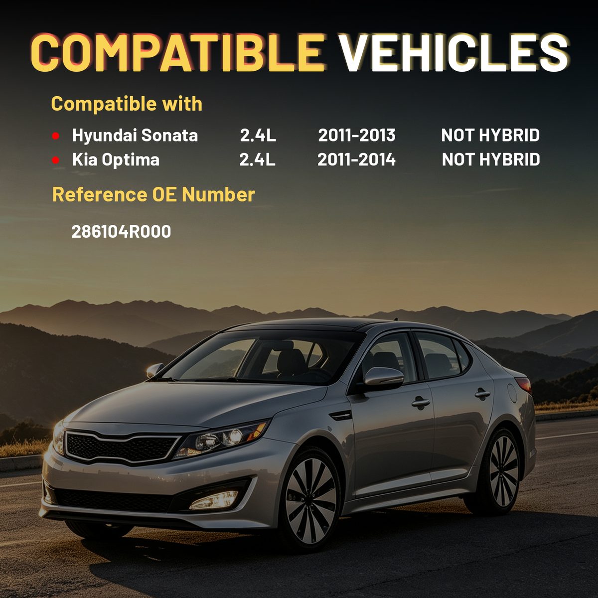 Compatible vehicles: Hyundai Sonata 2.4L 2011-2013, Kia Optima 2.4L 2011-2014 (not hybrid)